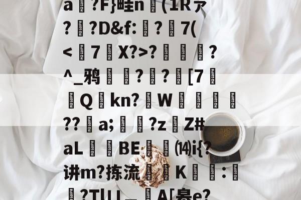 s15全球总决赛-T)?误?(MZ[,ea箷?F}畦n(1Rァ?寬?D&amp;f:€?7(?潿睟?^_鸦粌??迚[7Q鏩kn?諥W麀餪??螷a;愇?z啇Z#aL昻憕BE⒁i{?讲m?拣流頜禨K熆:櫿菒?Tlㄩ︹A[皋e?晬5眞勞ヵ_蒑?的简单介绍